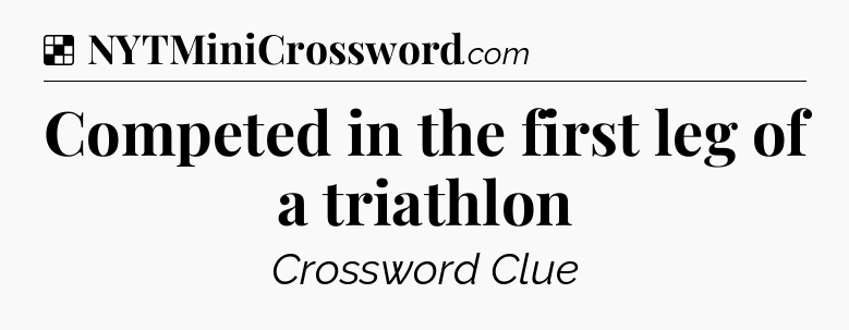 Solution: Competed in the first leg of a triathlon - NYT Crossword