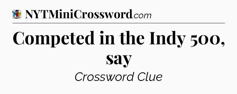 Competed in the Indy 500, say Crossword Clue