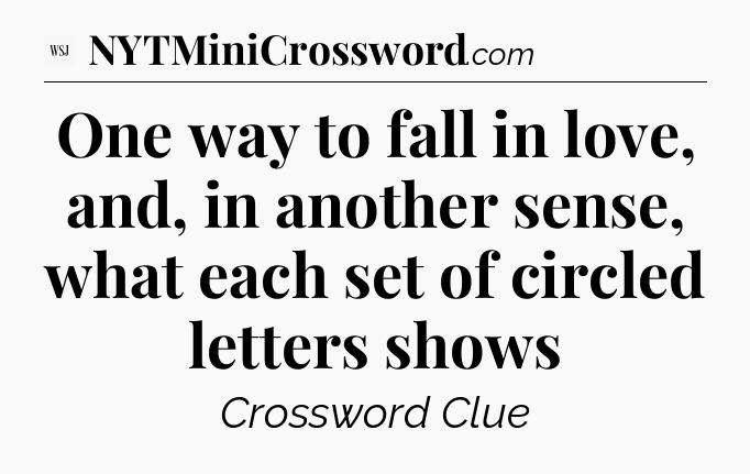 One way to fall in love, and, in another sense, what each set of  circled letters shows - WSJ Crossword
