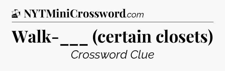 Walk-___ (certain closets) - Daily Themed Classic Crossword