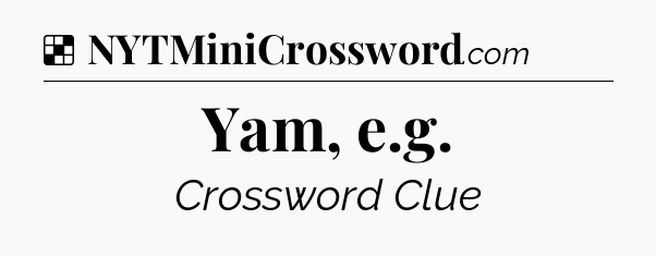 Solution: Yam, e.g - NYT Crossword