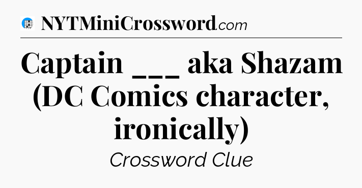 Captain ___ aka Shazam (DC Comics character, ironically) Crossword Clue