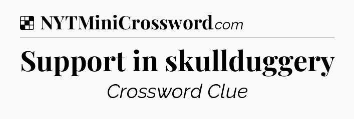 Solution: Support in skullduggery - NYT Crossword