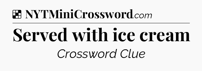 Solution: Served with ice cream - NYT Crossword