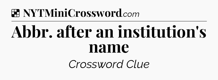 Solution: Abbr. after an institution's name - NYT Crossword
