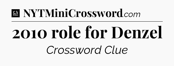 2010 role for Denzel - LA Times Crossword