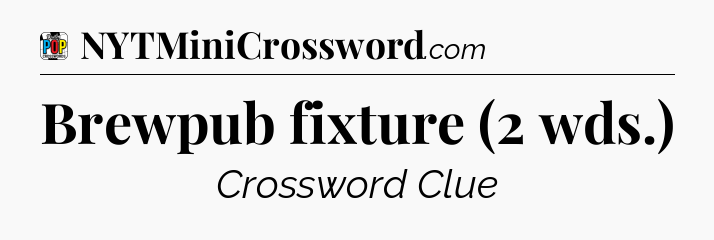 Brewpub fixture (2 wds.) Crossword Clue