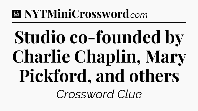 Studio co-founded by Charlie Chaplin, Mary Pickford, and others - LA Times Crossword