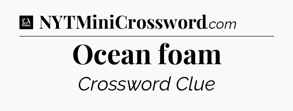 Ocean foam - LA Times Crossword