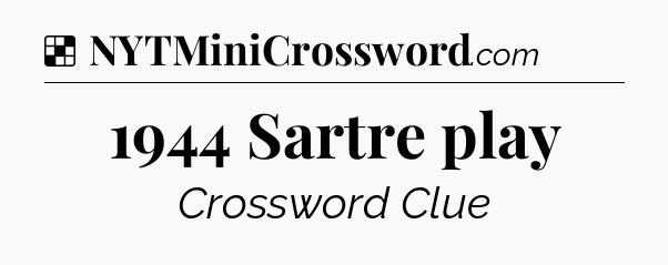 Solution: 1944 Sartre play - NYT Crossword