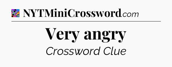 Very angry Crossword Clue