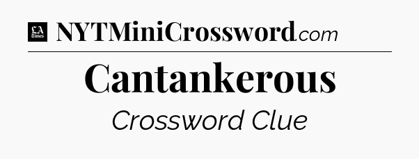 Cantankerous - LA Times Crossword