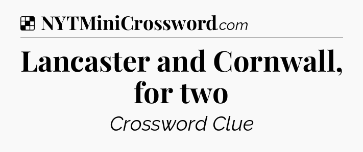 Solution: Lancaster and Cornwall, for two - NYT Crossword