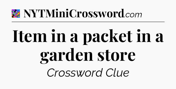 Item in a packet in a garden store Crossword Clue