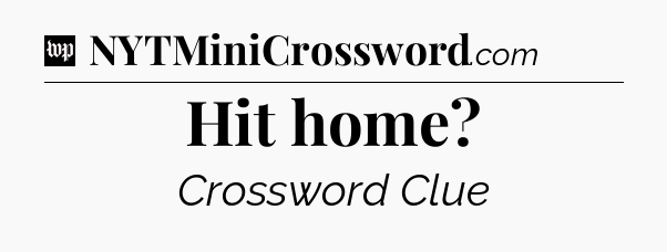 Hit home Crossword Clue