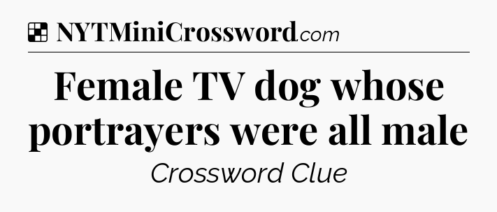 Solution: Female TV dog whose portrayers were all male - NYT Crossword