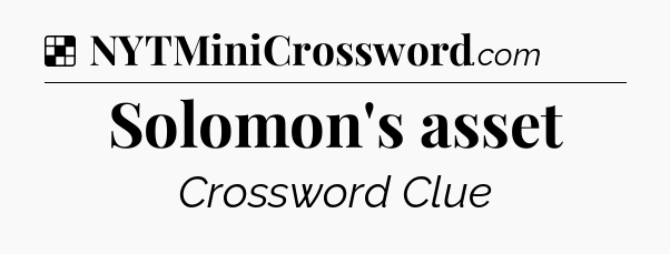 Solution: Solomon's asset - NYT Crossword