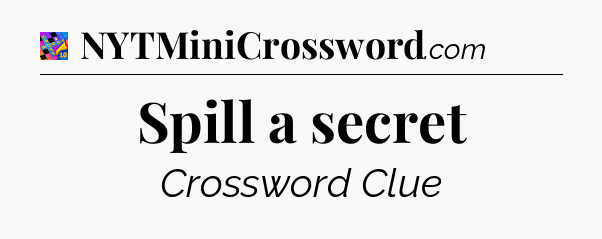 Spill a secret Crossword Clue