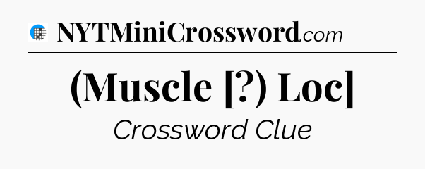 (Muscle [?) Loc] Crossword Clue