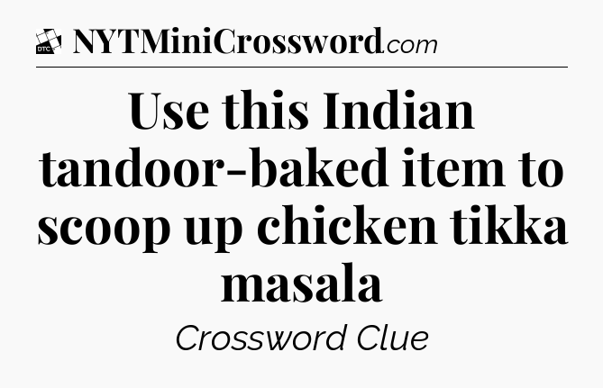 Use this Indian tandoor-baked item to scoop up chicken tikka masala - Daily Themed Classic Crossword