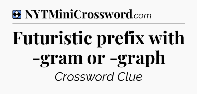 Solution: Futuristic prefix with -gram or -graph - NYT Mini Crossword