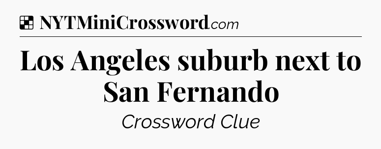 Solution: Los Angeles suburb next to San Fernando - NYT Crossword