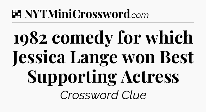 Solution: 1982 comedy for which Jessica Lange won Best Supporting Actress - NYT Crossword