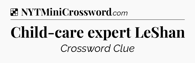 Solution: Child-care expert LeShan - NYT Crossword