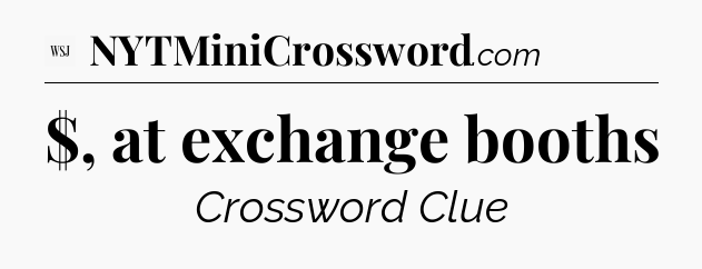 $, at exchange booths - WSJ Crossword