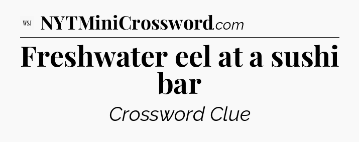 Freshwater eel at a sushi bar - WSJ Crossword