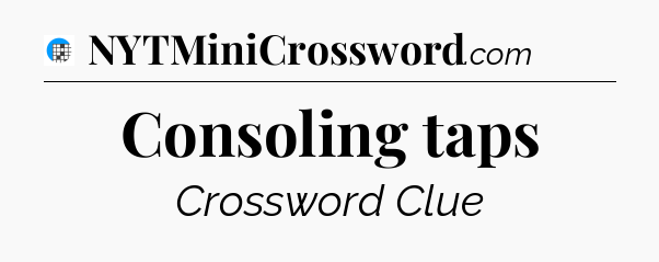 Consoling taps Crossword Clue
