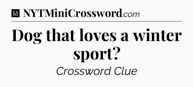 Dog that loves a winter sport - LA Times Crossword