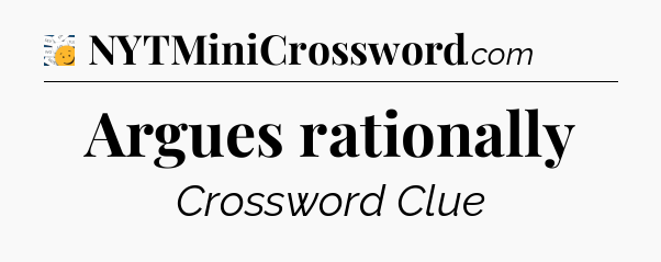 Argues rationally - 7 Little Words