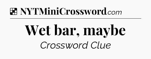 Solution: Wet bar, maybe - NYT Crossword
