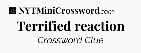 Terrified reaction - LA Times Crossword