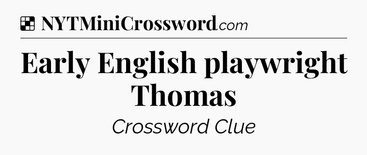 Solution: Early English playwright Thomas - NYT Crossword