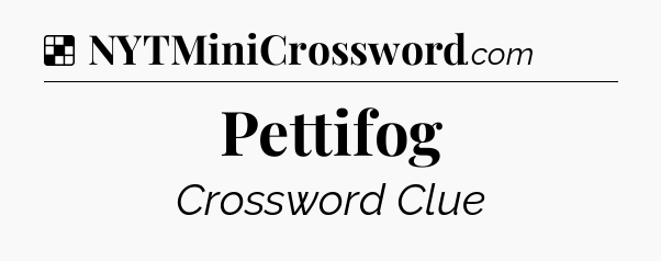 Solution: Pettifog - NYT Crossword