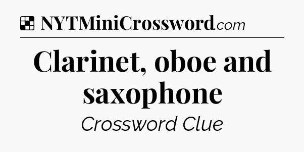 Solution: Clarinet, oboe and saxophone - NYT Crossword