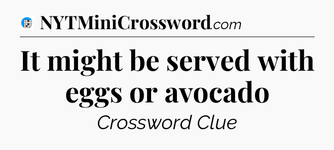 It might be served with eggs or avocado Crossword Clue