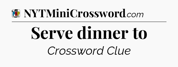 Serve dinner to Crossword Clue