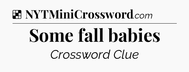 Solution: Some fall babies - NYT Crossword