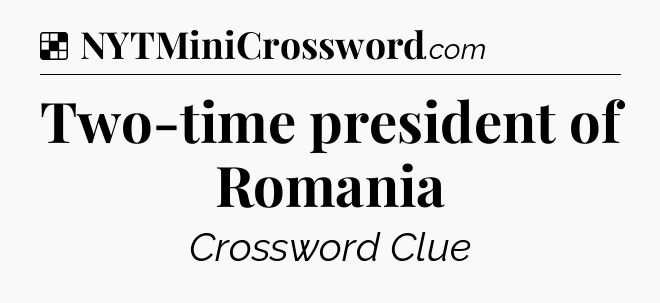 Solution: Two-time president of Romania - NYT Crossword