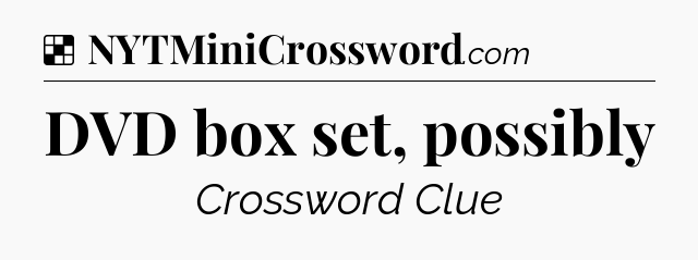Solution: DVD box set, possibly - NYT Crossword