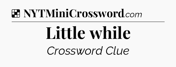 Solution: Little while - NYT Crossword