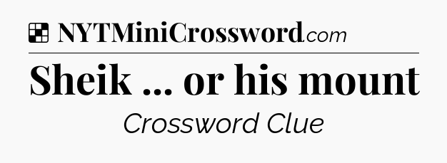Solution: Sheik ... or his mount - NYT Crossword