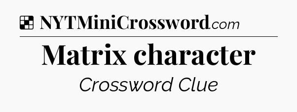Solution: Matrix character - NYT Crossword
