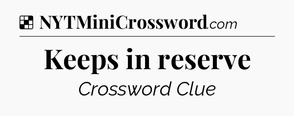 Solution: Keeps in reserve - NYT Crossword