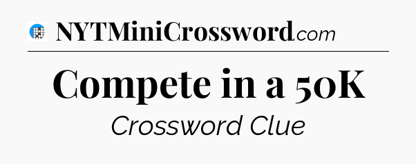 Compete in a 50K Crossword Clue