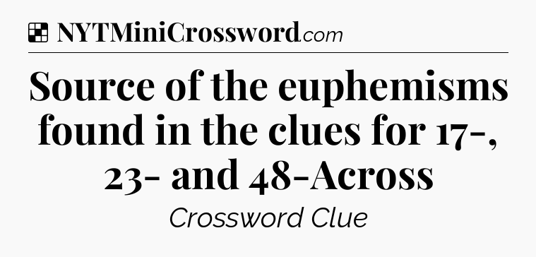 Solution: Source of the euphemisms found in the clues for 17-, 23- and 48-Across - NYT Crossword