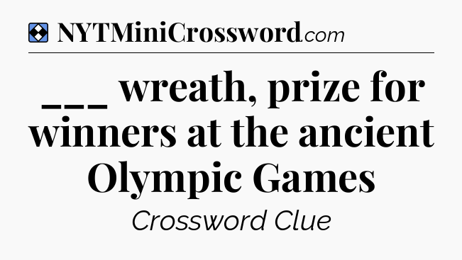 Solution: ___ wreath, prize for winners at the ancient Olympic Games - NYT Mini Crossword
